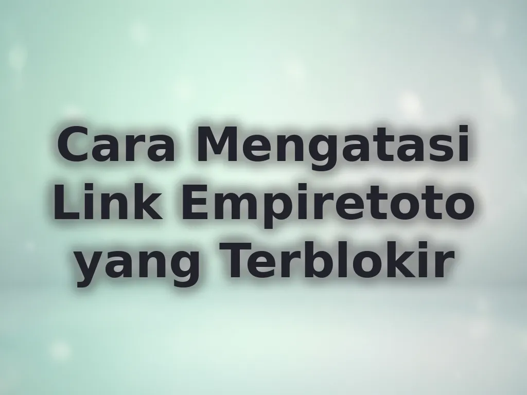 Cara Mengatasi Link Empiretoto yang Terblokir