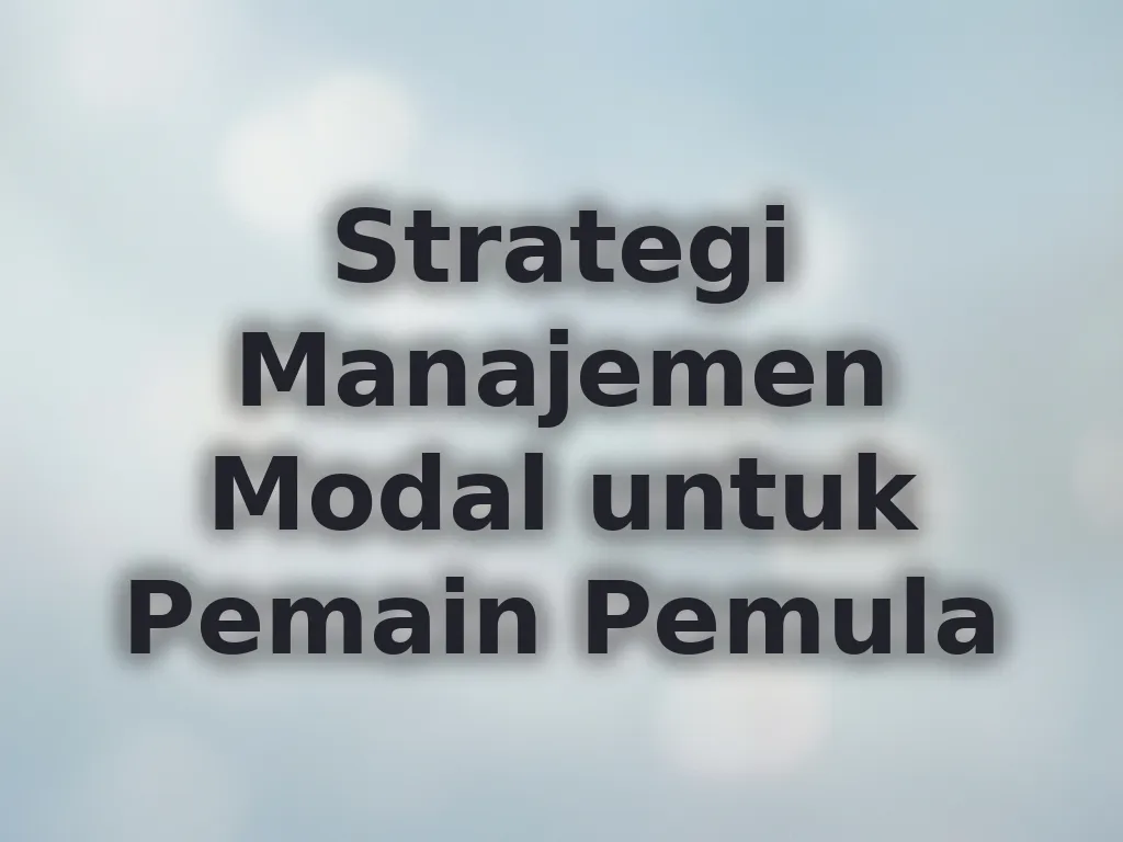 Strategi Manajemen Modal untuk Pemain Pemula