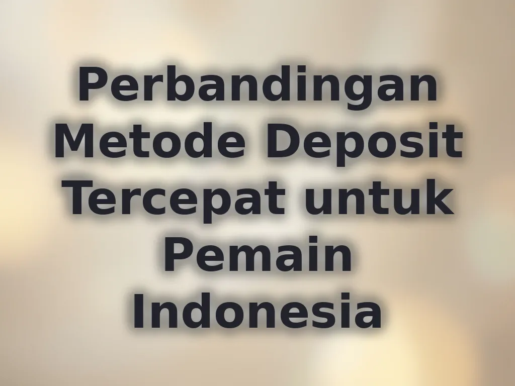 Perbandingan Metode Deposit Tercepat untuk Pemain Indonesia