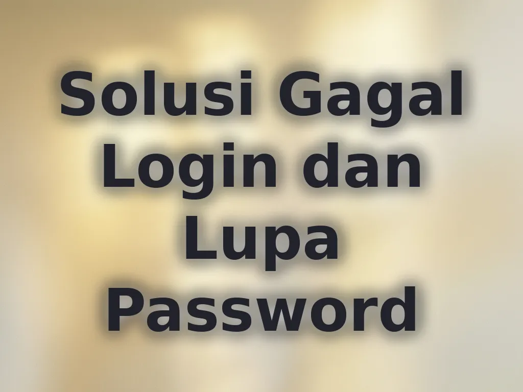 Solusi Gagal Login dan Lupa Password