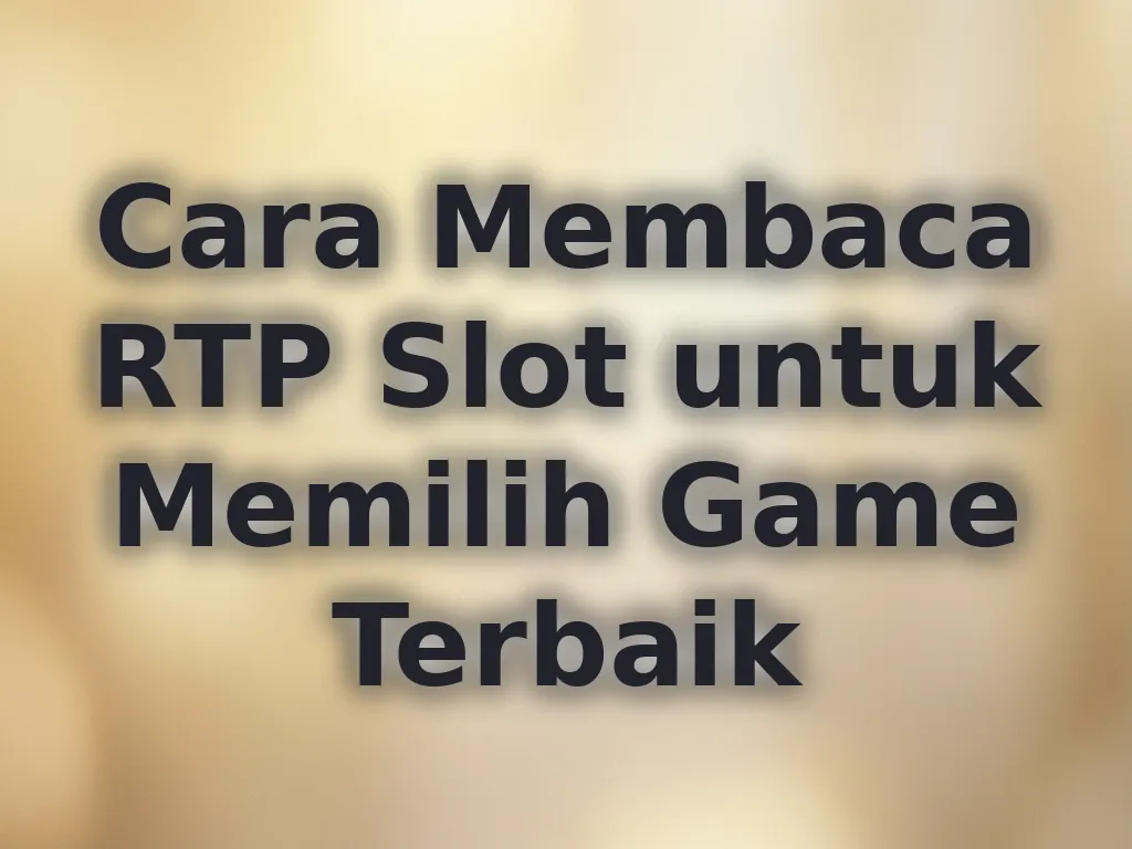 Cara Membaca RTP Slot untuk Memilih Game Terbaik
